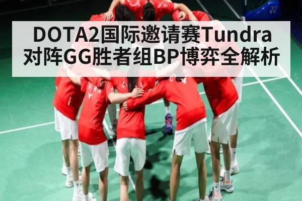 DOTA2国际邀请赛Tundra对阵GG胜者组BP博弈全解析（kaiyun）